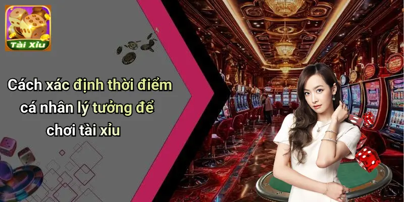 Thời Điểm Vàng Để Chơi Tài Xỉu: Mẹo Cược Chuẩn Thắng Đậm 4 Thời Điểm Vàng Để Chơi Tài Xỉu