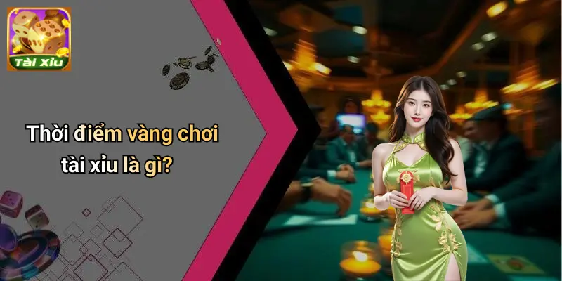 Thời Điểm Vàng Để Chơi Tài Xỉu: Mẹo Cược Chuẩn Thắng Đậm 1 Thời Điểm Vàng Để Chơi Tài Xỉu