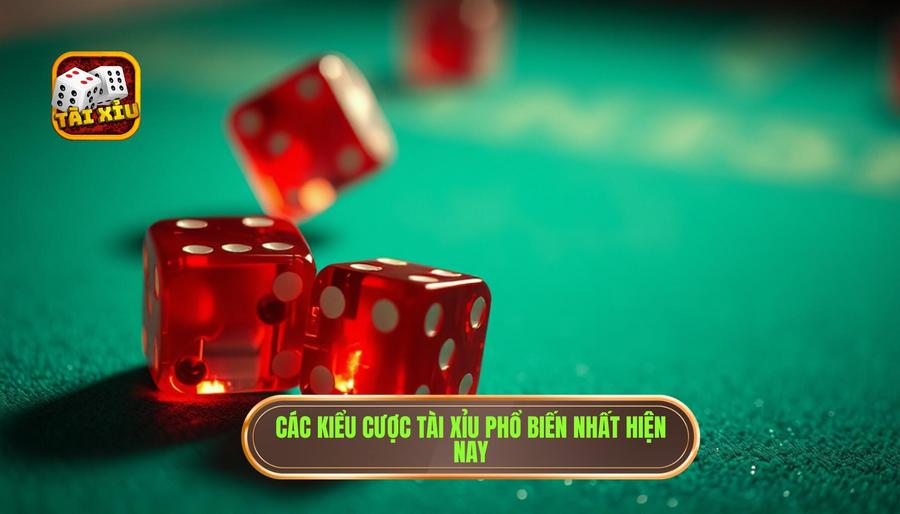 Chi tiết những kiểu cược tài xỉu phổ biến nhất hiện nay